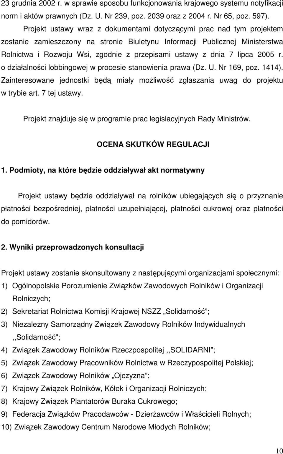z dnia 7 lipca 2005 r. o działalności lobbingowej w procesie stanowienia prawa (Dz. U. Nr 169, poz. 1414). Zainteresowane jednostki będą miały moŝliwość zgłaszania uwag do projektu w trybie art.