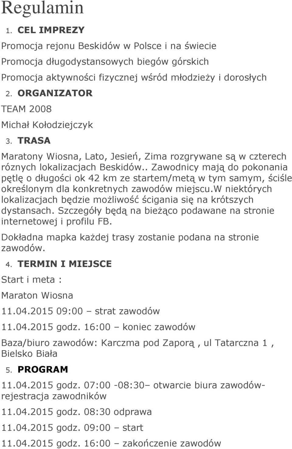 . Zawodnicy mają do pokonania pętlę o długości ok 42 km ze startem/metą w tym samym, ściśle określonym dla konkretnych zawodów miejscu.