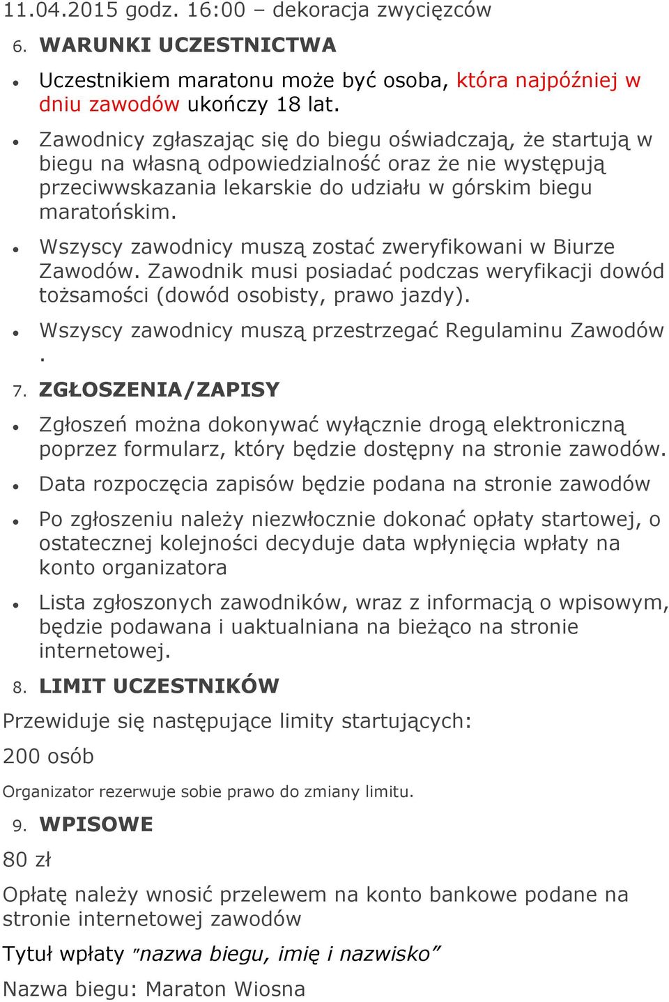 Wszyscy zawodnicy muszą zostać zweryfikowani w Biurze Zawodów. Zawodnik musi posiadać podczas weryfikacji dowód tożsamości (dowód osobisty, prawo jazdy).