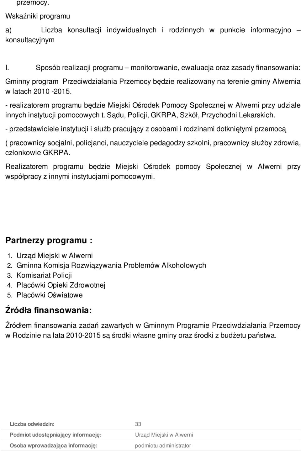 - realizatorem programu będzie Miejski Ośrodek Pomocy Społecznej w Alwerni przy udziale innych instytucji pomocowych t. Sądu, Policji, GKRPA, Szkół, Przychodni Lekarskich.