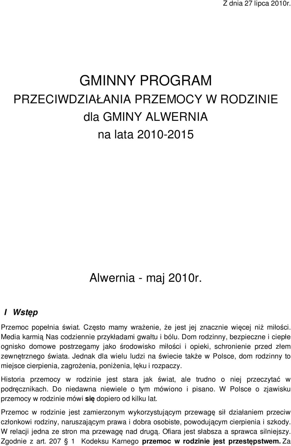 Dom rodzinny, bezpieczne i ciepłe ognisko domowe postrzegamy jako środowisko miłości i opieki, schronienie przed złem zewnętrznego świata.