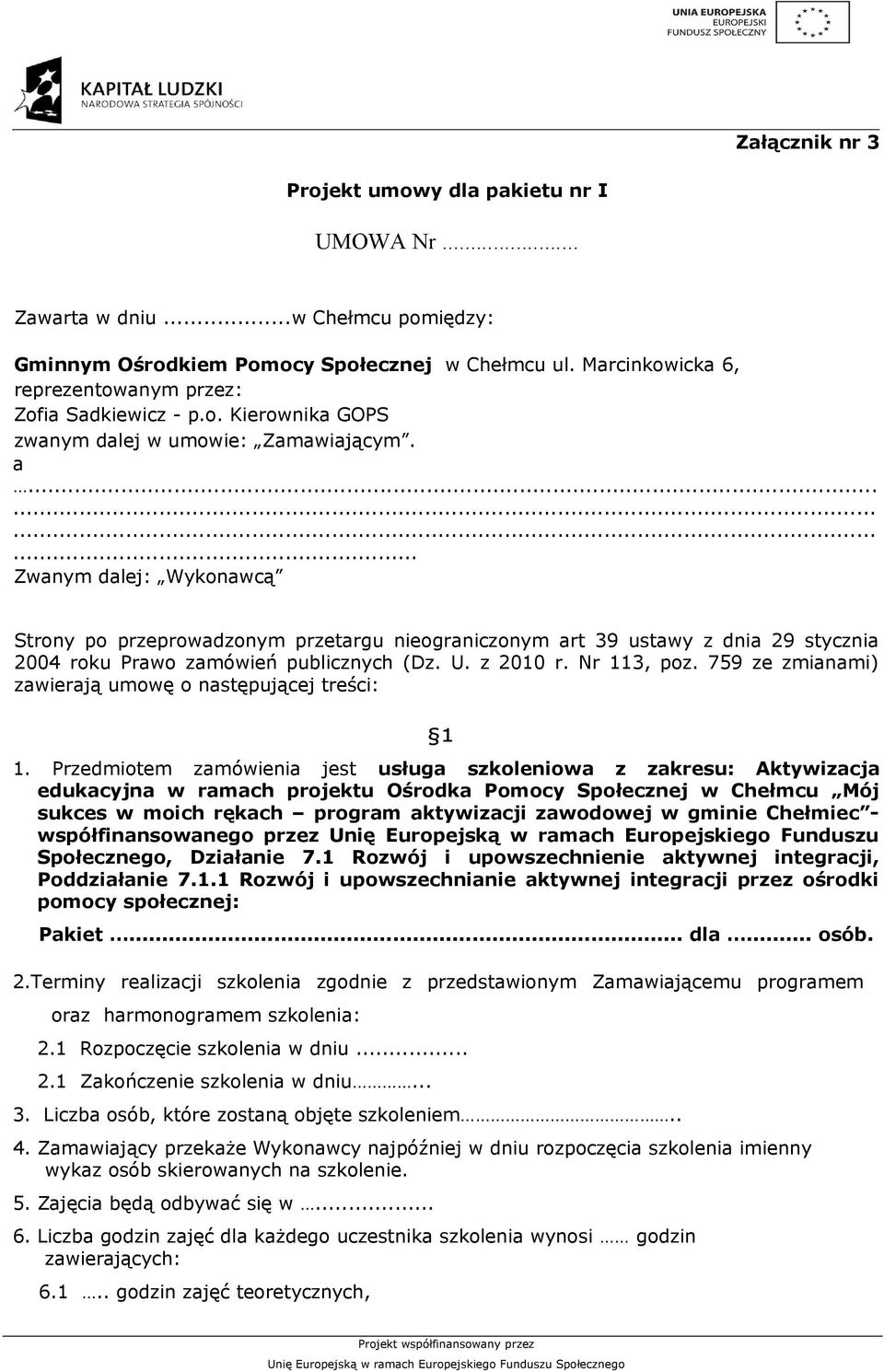 ........... Zwanym dalej: Wykonawcą Strony po przeprowadzonym przetargu nieograniczonym art 39 ustawy z dnia 29 stycznia 2004 roku Prawo zamówień publicznych (Dz. U. z 2010 r. Nr 113, poz.