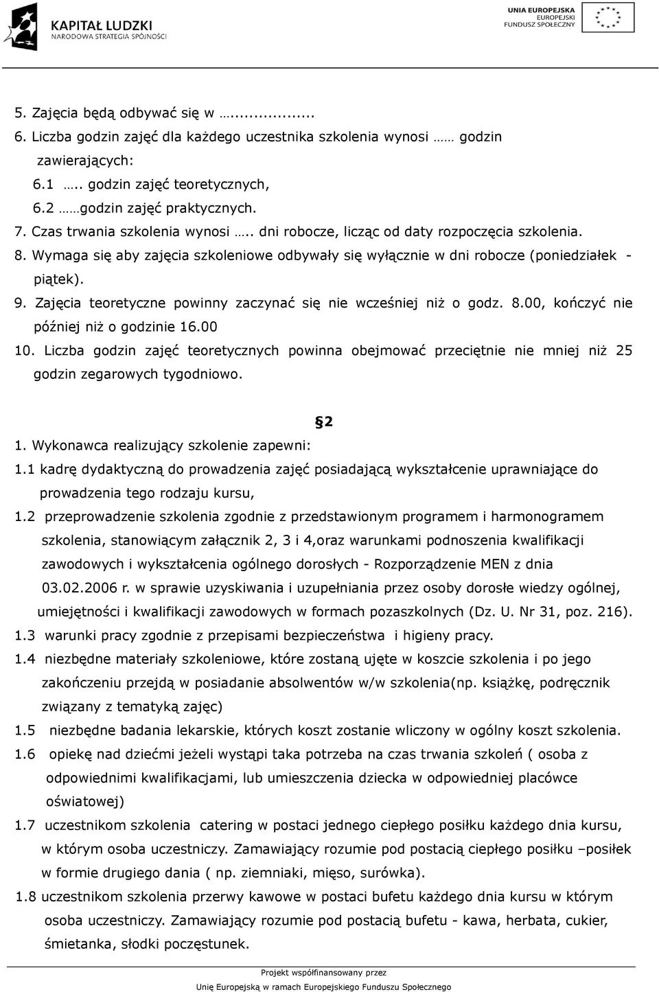 Zajęcia teoretyczne powinny zaczynać się nie wcześniej niż o godz. 8.00, kończyć nie później niż o godzinie 16.00 10.