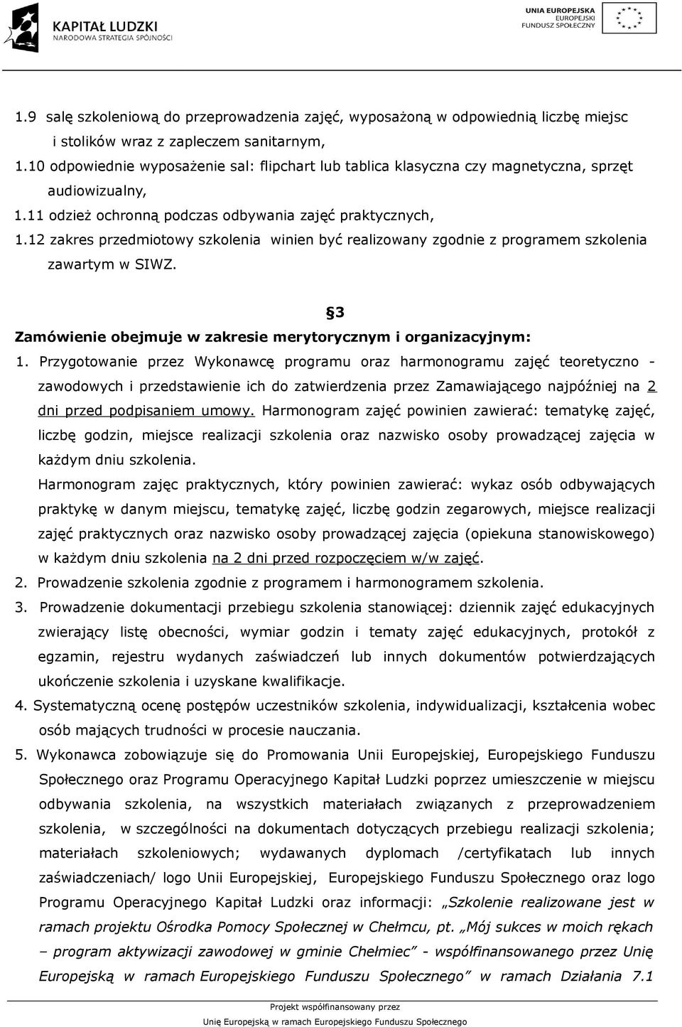 12 zakres przedmiotowy szkolenia winien być realizowany zgodnie z programem szkolenia zawartym w SIWZ. 3 Zamówienie obejmuje w zakresie merytorycznym i organizacyjnym: 1.