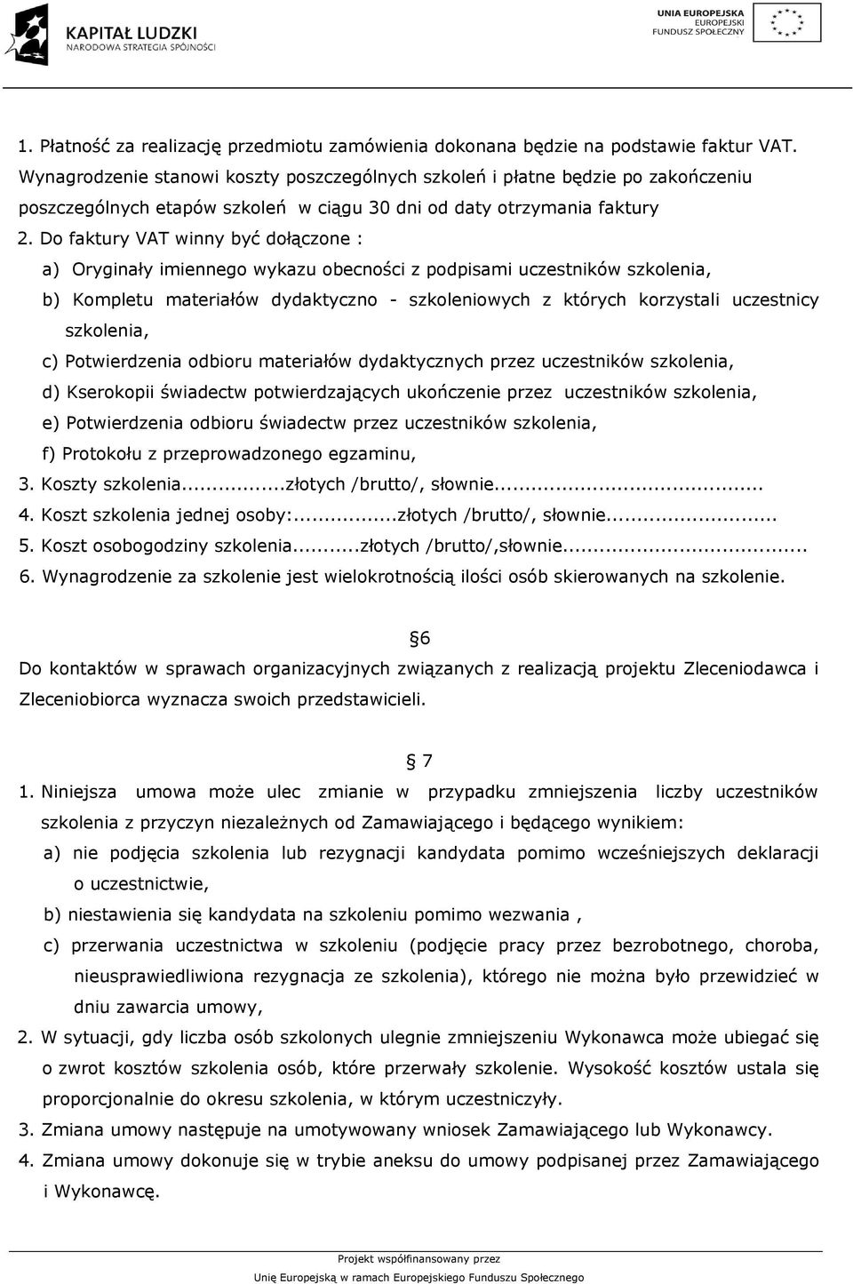 Do faktury VAT winny być dołączone : a) Oryginały imiennego wykazu obecności z podpisami uczestników szkolenia, b) Kompletu materiałów dydaktyczno - szkoleniowych z których korzystali uczestnicy