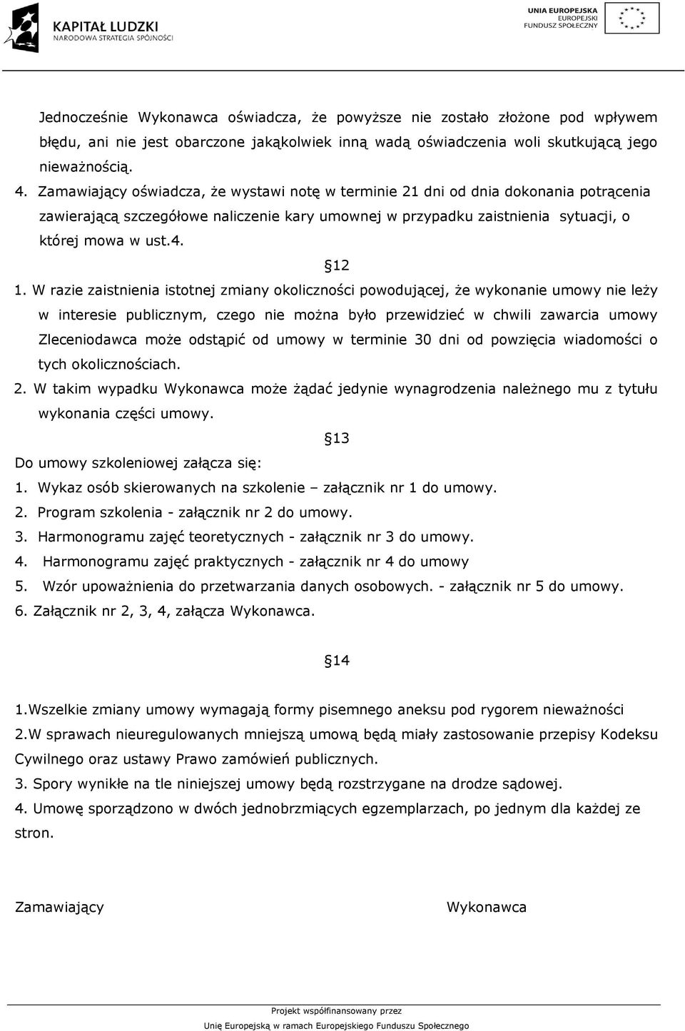 W razie zaistnienia istotnej zmiany okoliczności powodującej, że wykonanie umowy nie leży w interesie publicznym, czego nie można było przewidzieć w chwili zawarcia umowy Zleceniodawca może odstąpić