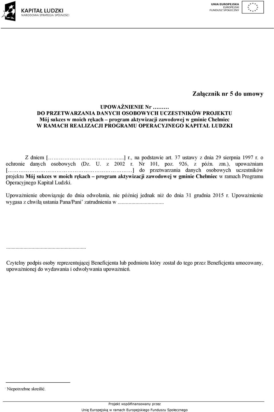 ), upoważniam [ ] do przetwarzania danych osobowych uczestników projektu Mój sukces w moich rękach program aktywizacji zawodowej w gminie Chełmiec w ramach Programu Operacyjnego Kapitał Ludzki.