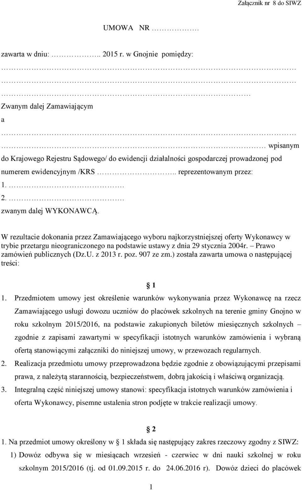 . zwanym dalej WYKONAWCĄ. W rezultacie dokonania przez Zamawiającego wyboru najkorzystniejszej oferty Wykonawcy w trybie przetargu nieograniczonego na podstawie ustawy z dnia 29 stycznia 2004r.