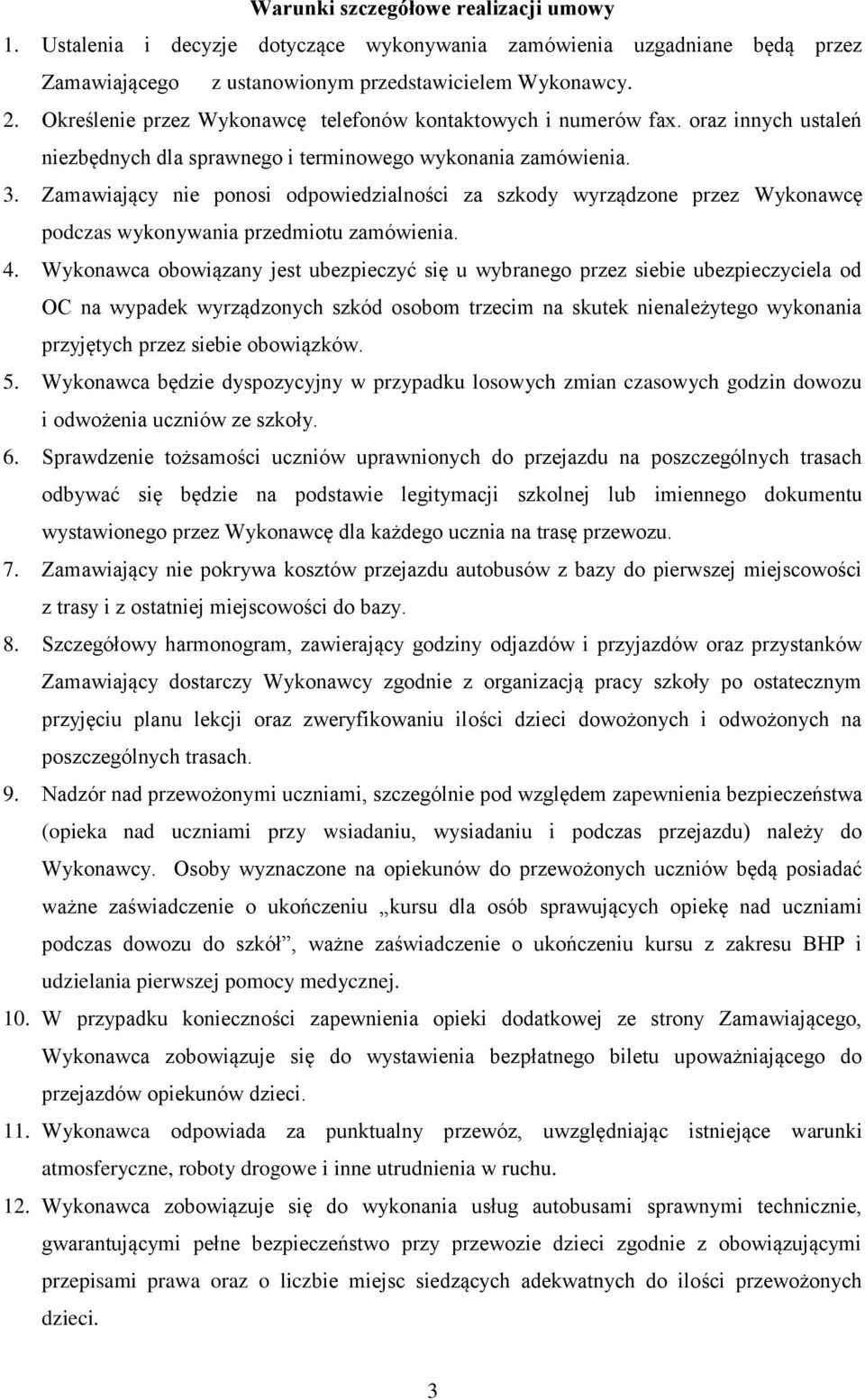 Zamawiający nie ponosi odpowiedzialności za szkody wyrządzone przez Wykonawcę podczas wykonywania przedmiotu zamówienia. 4.