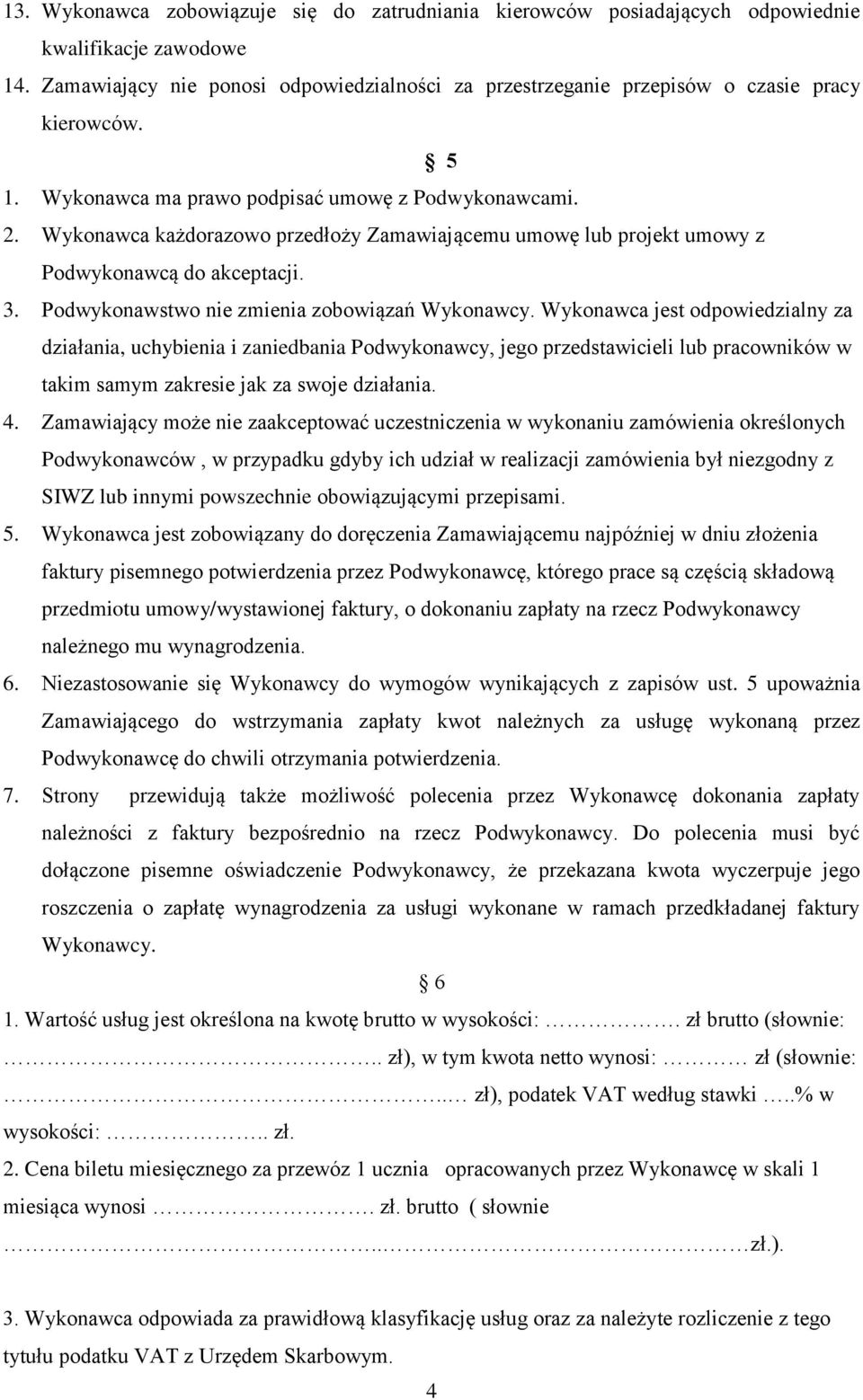 Wykonawca każdorazowo przedłoży Zamawiającemu umowę lub projekt umowy z Podwykonawcą do akceptacji. 3. Podwykonawstwo nie zmienia zobowiązań Wykonawcy.