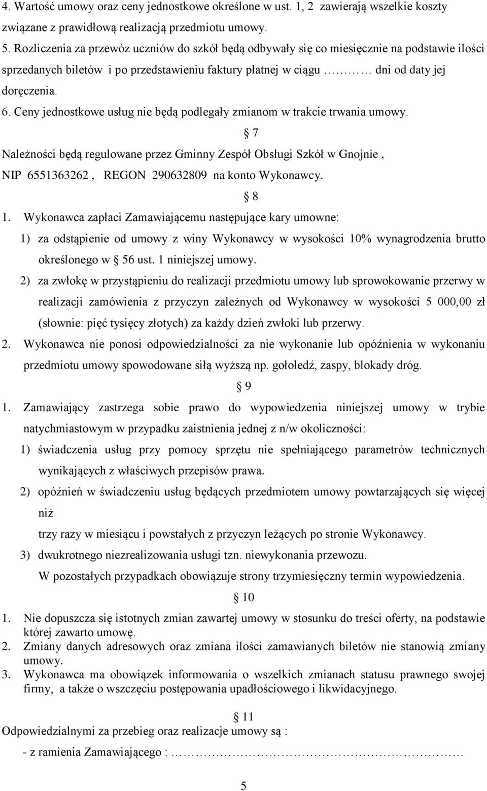 Ceny jednostkowe usług nie będą podlegały zmianom w trakcie trwania umowy. Należności będą regulowane przez Gminny Zespół Obsługi Szkół w Gnojnie, NIP 6551363262, REGON 290632809 na konto Wykonawcy.