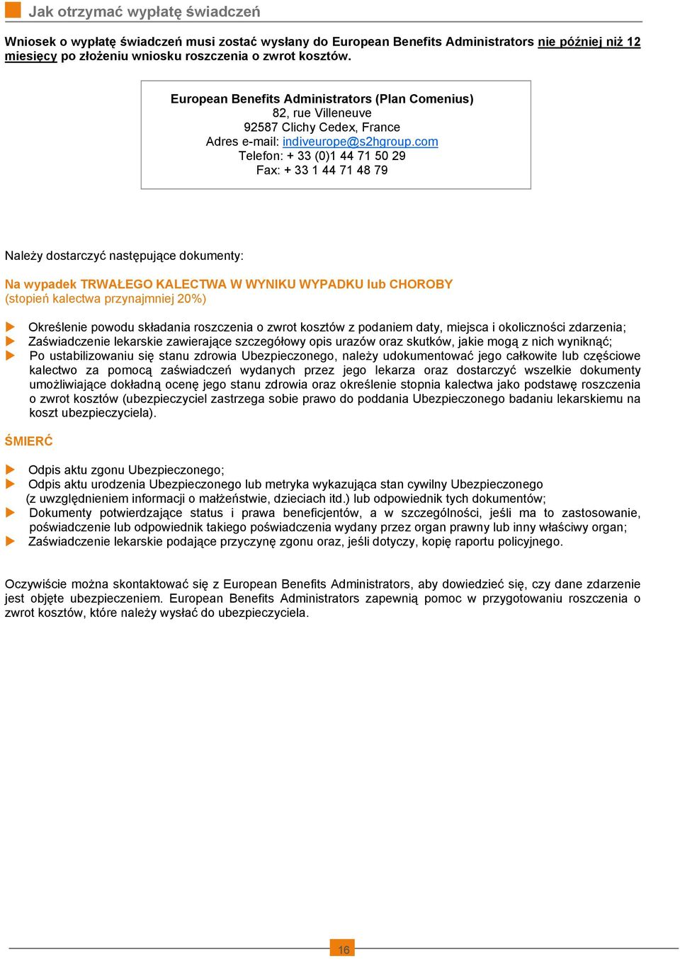 com Telefon: + 33 (0)1 44 71 50 29 Fax: + 33 1 44 71 48 79 Należy dostarczyć następujące dokumenty: Na wypadek TRWAŁEGO KALECTWA W WYNIKU WYPADKU lub CHOROBY (stopień kalectwa przynajmniej 20%)