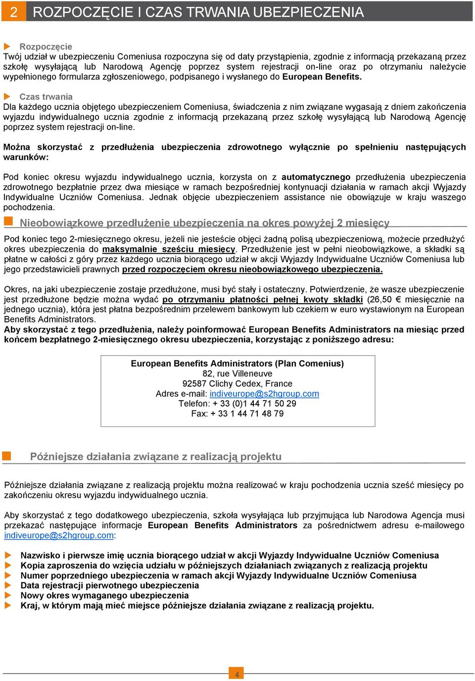 Czas trwania Dla każdego ucznia objętego ubezpieczeniem Comeniusa, świadczenia z nim związane wygasają z dniem zakończenia wyjazdu indywidualnego ucznia zgodnie z informacją przekazaną przez szkołę