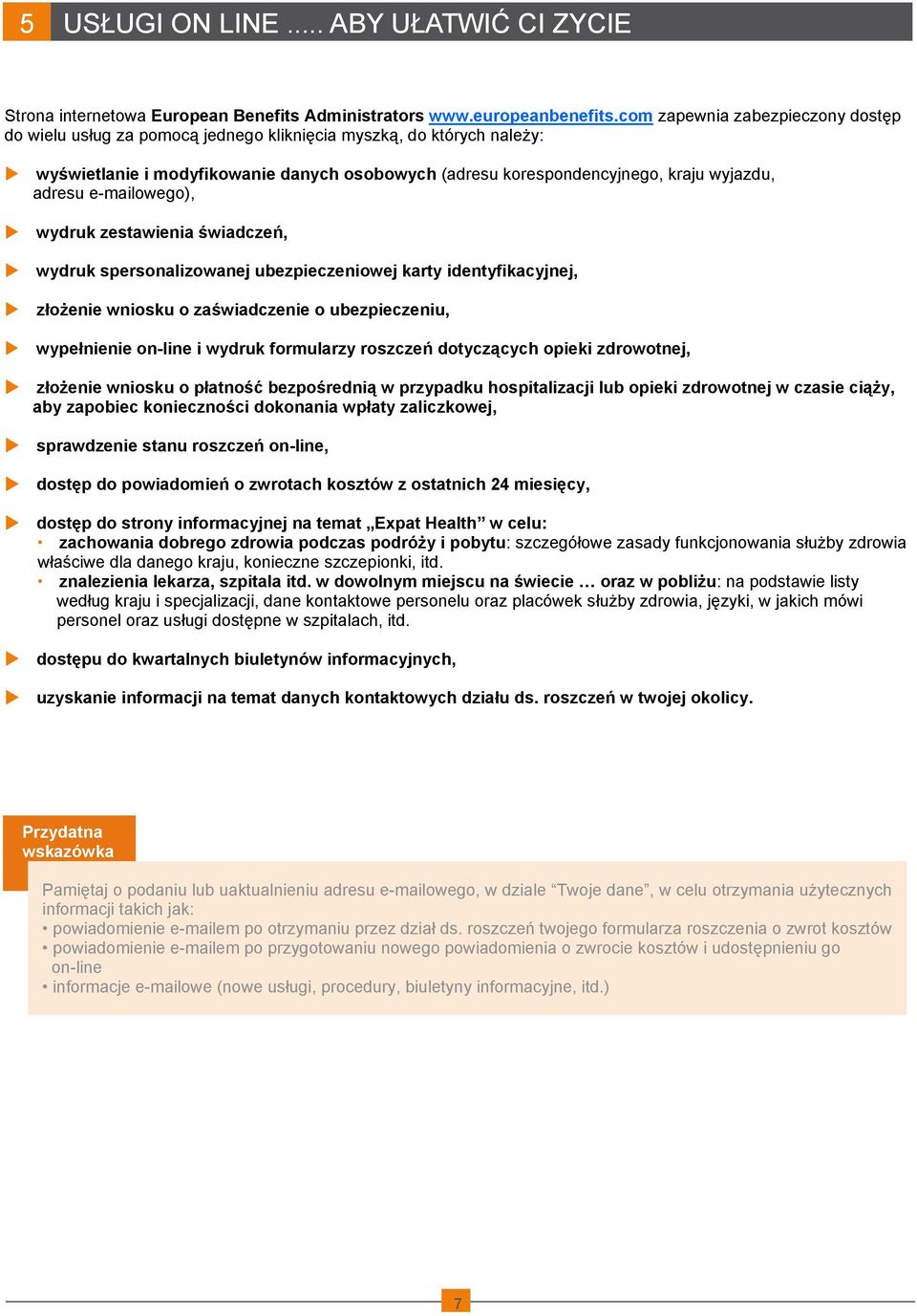adresu e-mailowego), wydruk zestawienia świadczeń, wydruk spersonalizowanej ubezpieczeniowej karty identyfikacyjnej, złożenie wniosku o zaświadczenie o ubezpieczeniu, wypełnienie on-line i wydruk