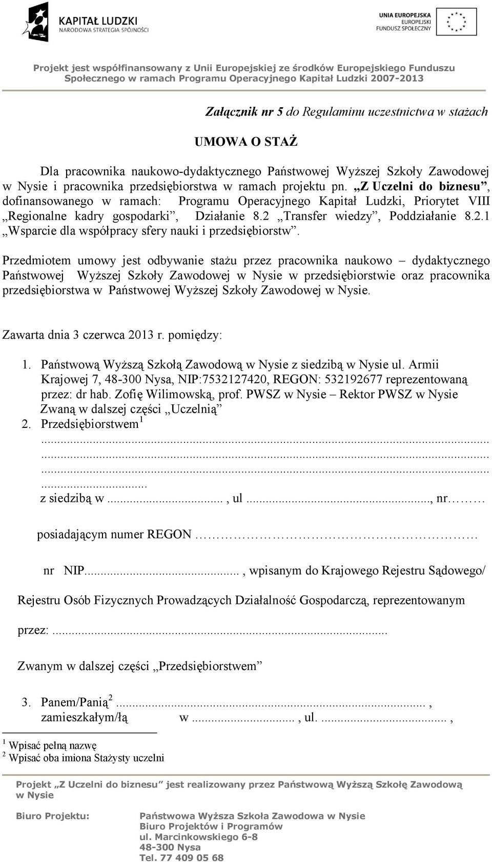 Przedmiotem umowy jest odbywanie stażu przez pracownika naukowo dydaktycznego Państwowej Wyższej Szkoły Zawodowej w przedsiębiorstwie oraz pracownika przedsiębiorstwa w Państwowej Wyższej Szkoły