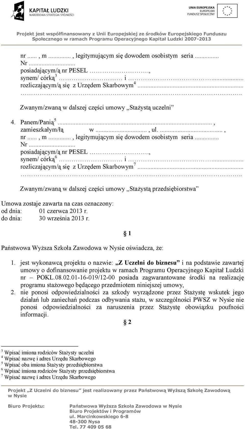 , synem/ córką 6 i... rozliczającym/ą się z Urzędem Skarbowym 7..... Zwanym/zwaną w dalszej części umowy Stażystą przedsiębiorstwa Umowa zostaje zawarta na czas oznaczony: od dnia: 01 czerwca 2013 r.
