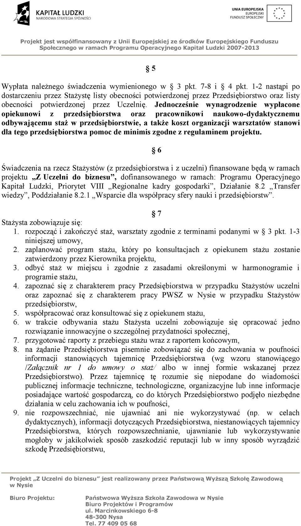 Jednocześnie wynagrodzenie wypłacone opiekunowi z przedsiębiorstwa oraz pracownikowi naukowo-dydaktycznemu odbywającemu staż w przedsiębiorstwie, a także koszt organizacji warsztatów stanowi dla tego