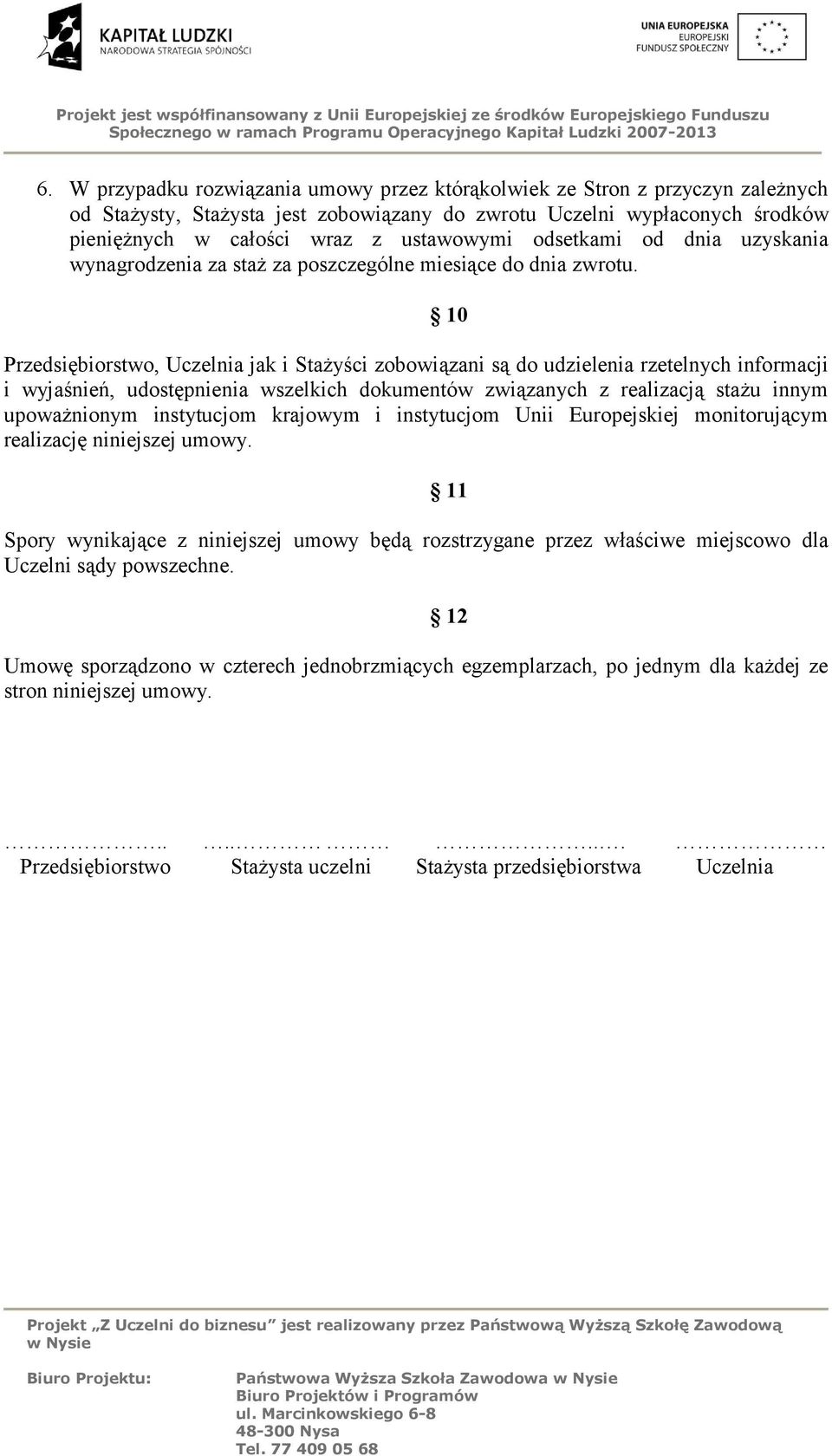 Przedsiębiorstwo, Uczelnia jak i Stażyści zobowiązani są do udzielenia rzetelnych informacji i wyjaśnień, udostępnienia wszelkich dokumentów związanych z realizacją stażu innym upoważnionym