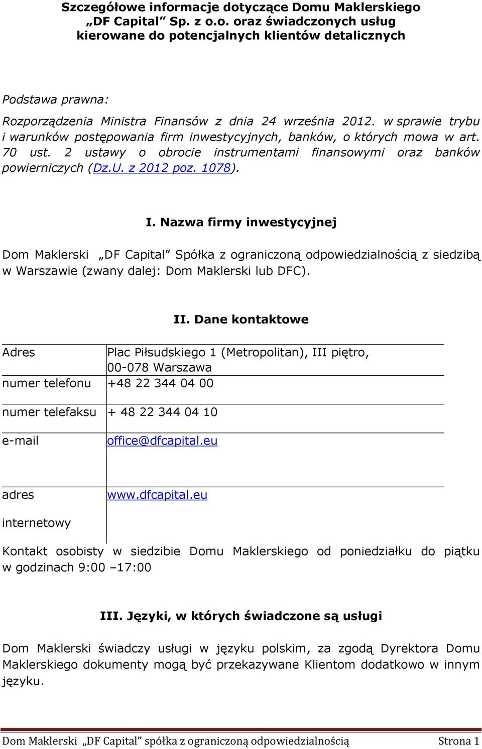 Nazwa firmy inwestycyjnej Dom Maklerski DF Capital Spółka z ograniczoną odpowiedzialnością z siedzibą w Warszawie (zwany dalej: Dom Maklerski lub DFC). II.