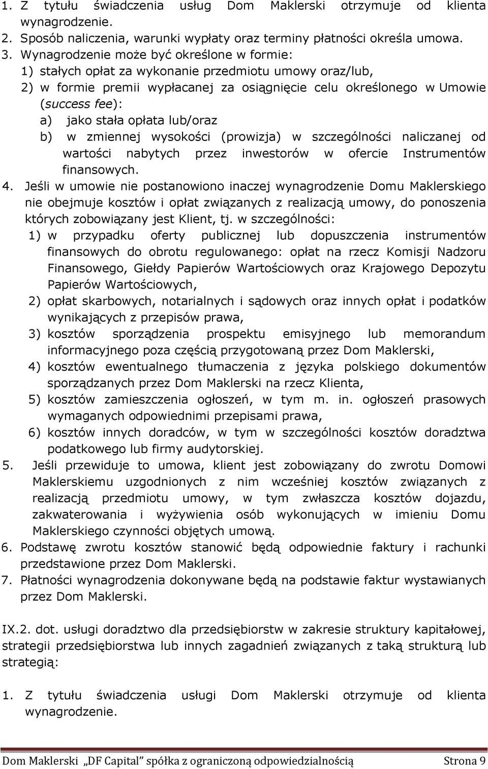 opłata lub/oraz b) w zmiennej wysokości (prowizja) w szczególności naliczanej od wartości nabytych przez inwestorów w ofercie Instrumentów finansowych. 4.