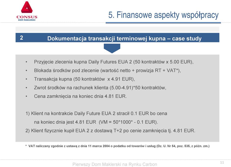 91)*50 kontraktów, Cena zamknięcia na koniec dnia 4.81 EUR. 1) Klient na kontrakcie Daily Future EUA 2 stracił 0.1 EUR bo cena na koniec dnia jest 4.81 EUR (VM = 50*1000* - 0.1 EUR).