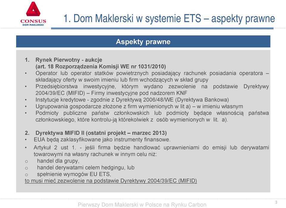 Przedsiębiorstwa inwestycyjne, którym wydano zezwolenie na podstawie Dyrektywy 2004/39/EC (MIFID) Firmy inwestycyjne pod nadzorem KNF Instytucje kredytowe - zgodnie z Dyrektywą 2006/48/WE (Dyrektywa