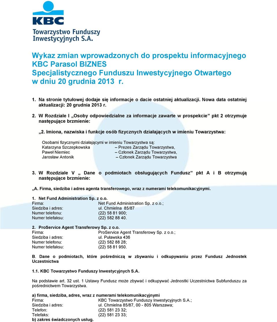 grudnia 2013 r. 2. W Rozdziale I Osoby odpowiedzialne za informacje zawarte w prospekcie pkt 2 otrzymuje następujące brzmienie: 2.