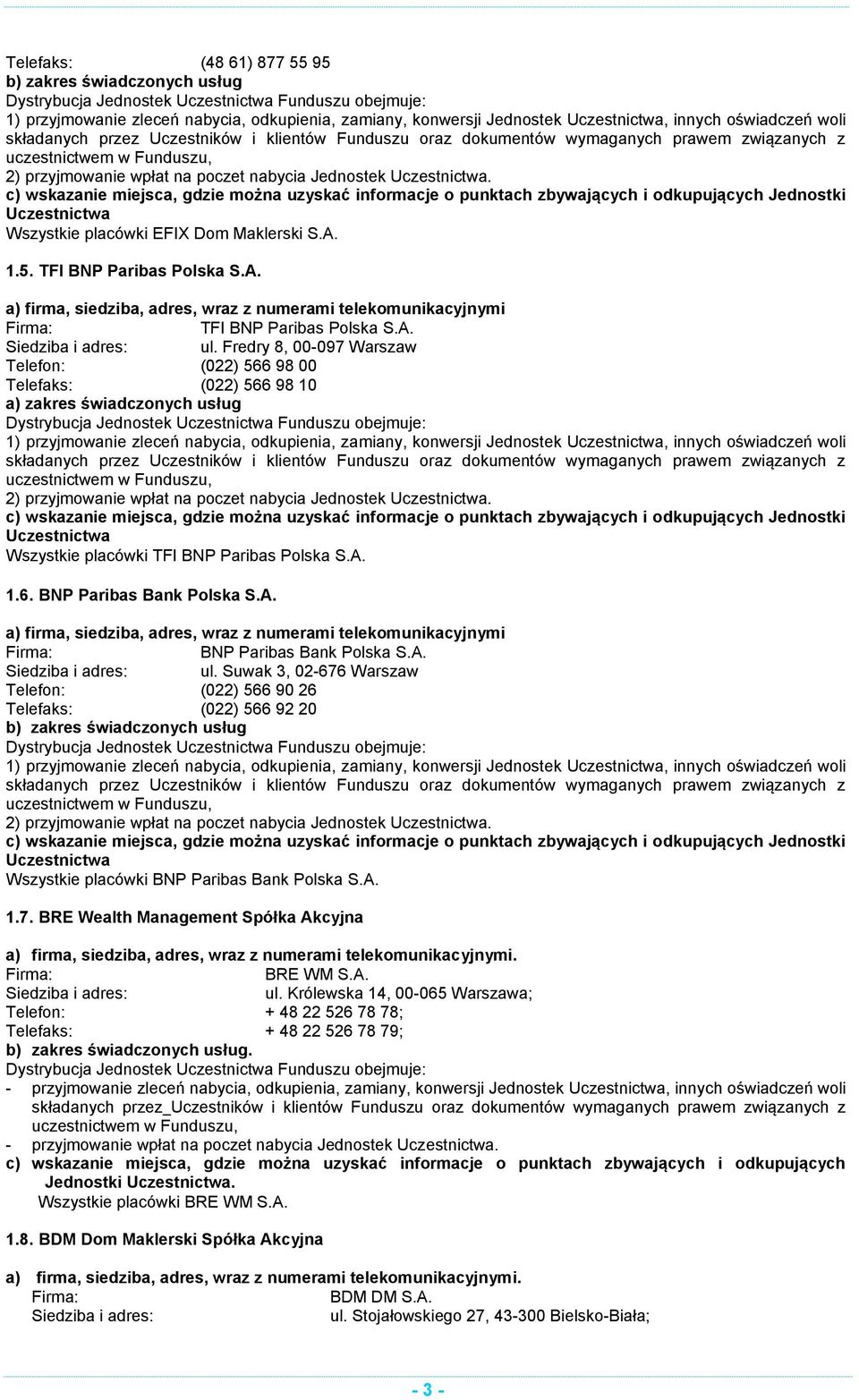 Fredry 8, 00-097 Warszaw Telefon: (022) 566 98 00 Telefaks: (022) 566 98 10 a) zakres świadczonych usług 1) przyjmowanie zleceń nabycia, odkupienia, zamiany, konwersji Jednostek, innych oświadczeń