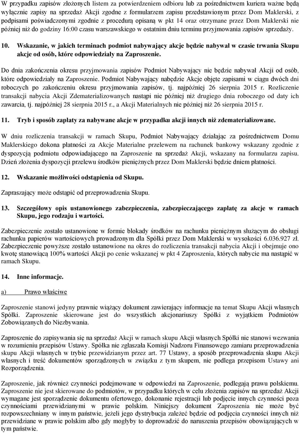 zapisów sprzedaży. 10. Wskazanie, w jakich terminach podmiot nabywający akcje będzie nabywał w czasie trwania Skupu akcje od osób, które odpowiedziały na Zaproszenie.