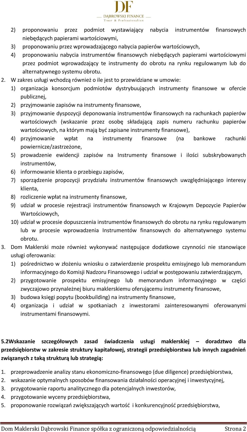 W zakres usługi wchodzą również o ile jest to przewidziane w umowie: 1) organizacja konsorcjum podmiotów dystrybuujących instrumenty finansowe w ofercie publicznej, 2) przyjmowanie zapisów na