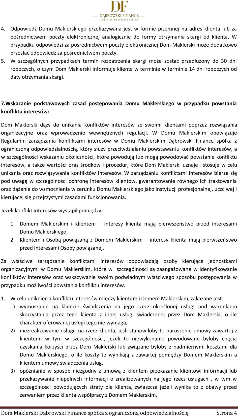 W szczególnych przypadkach termin rozpatrzenia skargi może zostać przedłużony do 30 dni roboczych, o czym Dom Maklerski informuje klienta w terminie w terminie 14 dni roboczych od daty otrzymania