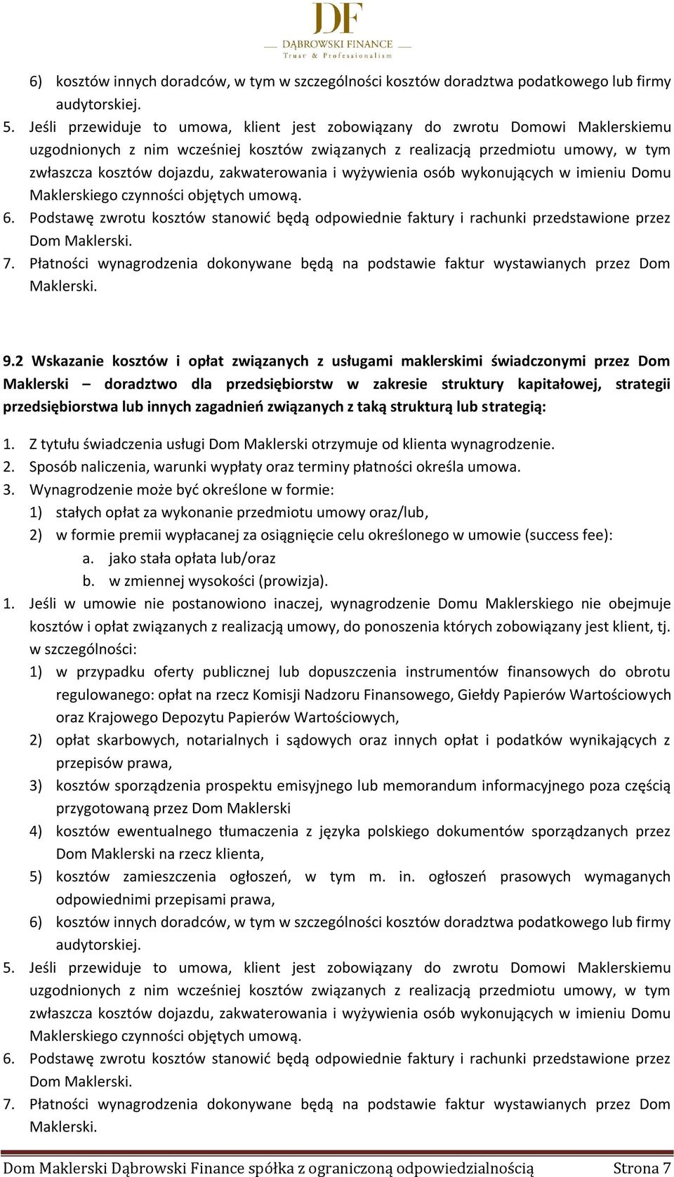 zakwaterowania i wyżywienia osób wykonujących w imieniu Domu Maklerskiego czynności objętych umową. 6.