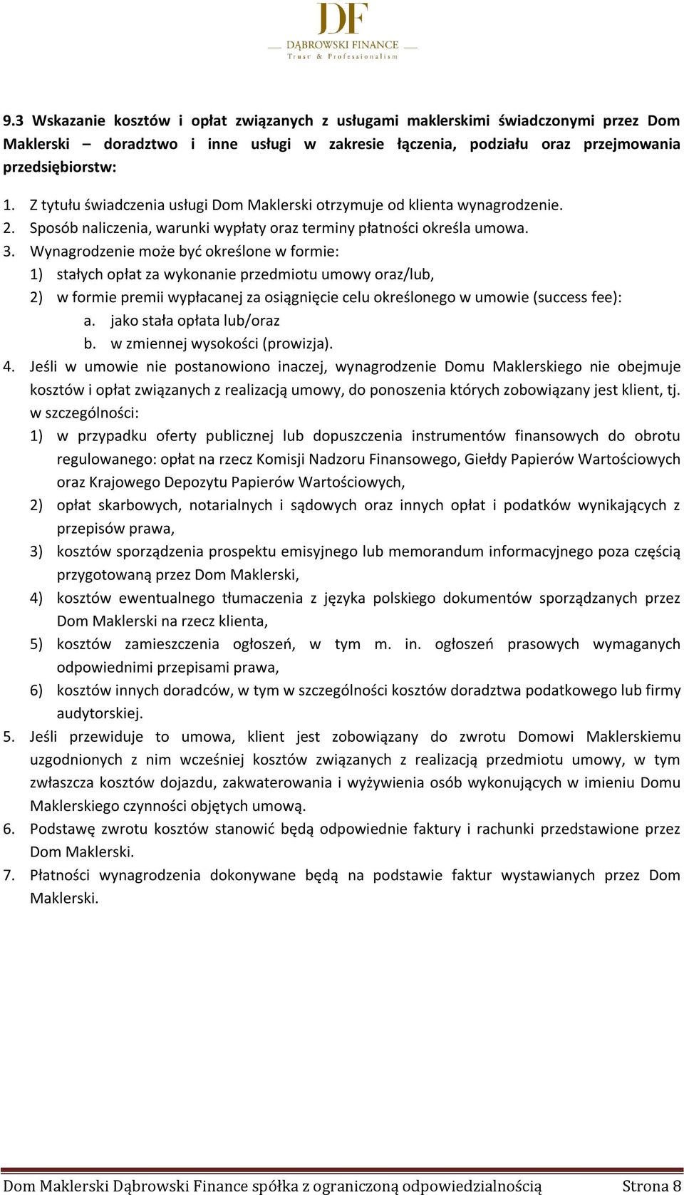 Wynagrodzenie może być określone w formie: 1) stałych opłat za wykonanie przedmiotu umowy oraz/lub, 2) w formie premii wypłacanej za osiągnięcie celu określonego w umowie (success fee): a.