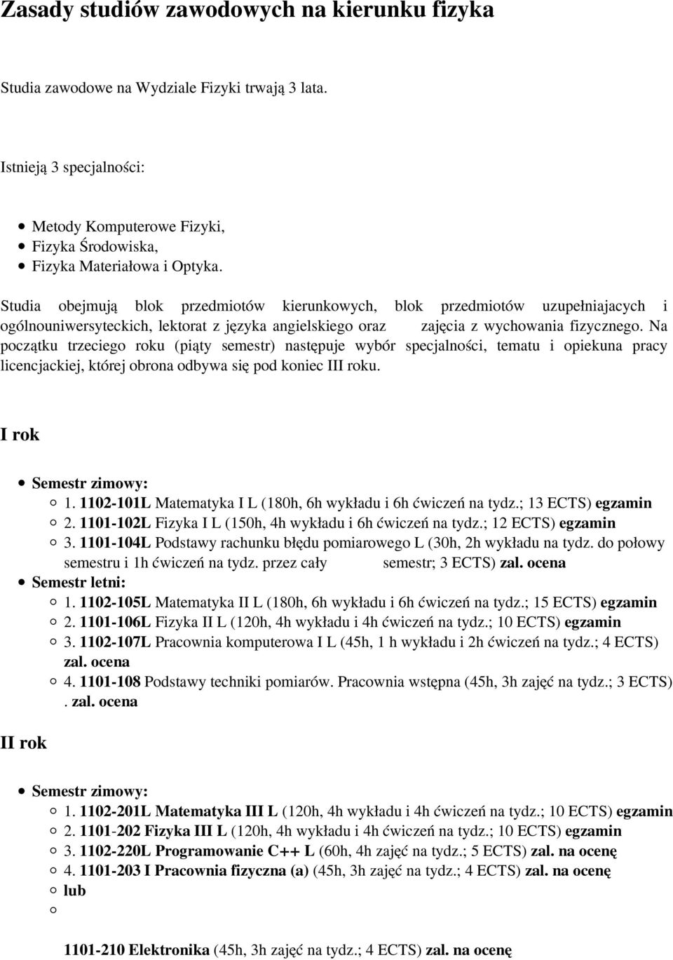 Na początku trzeciego roku (piąty semestr) następuje wybór specjalności, tematu i opiekuna pracy licencjackiej, której obrona odbywa się pod koniec III roku. I rok 1.