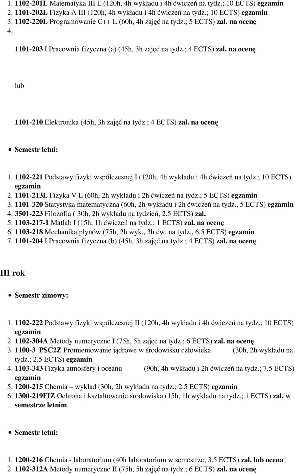 na ocenę lub 1101-210 Elektronika (45h, 3h zajęć na tydz.; 4 ECTS) zal. na ocenę 1. 1102-221 Podstawy fizyki współczesnej I (120h, 4h wykładu i 4h ćwiczeń na tydz.; 10 ECTS) 2.