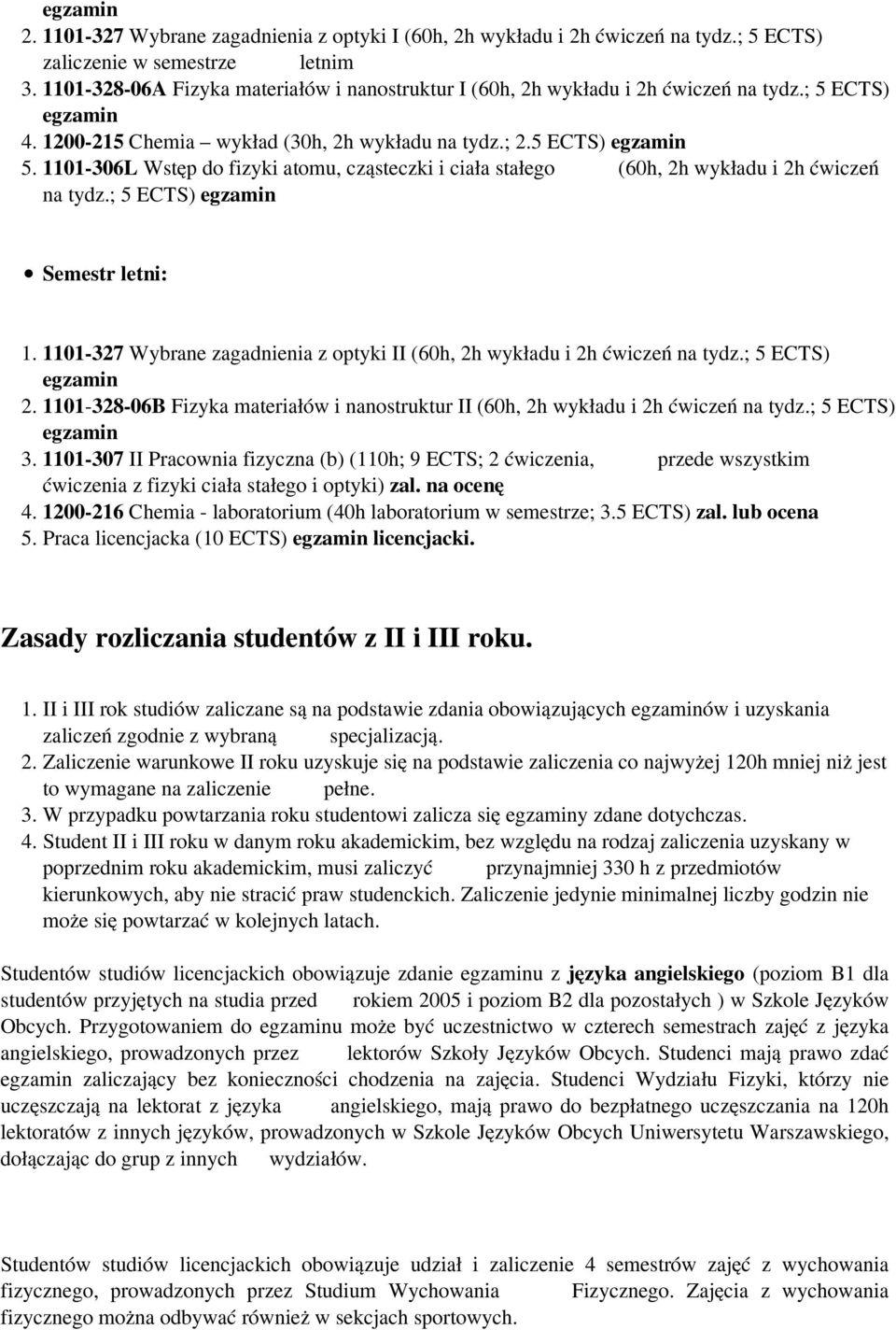 1101-306L Wstęp do fizyki atomu, cząsteczki i ciała stałego (60h, 2h wykładu i 2h ćwiczeń na tydz.; 5 ECTS) 1. 1101-327 Wybrane zagadnienia z optyki II (60h, 2h wykładu i 2h ćwiczeń na tydz.