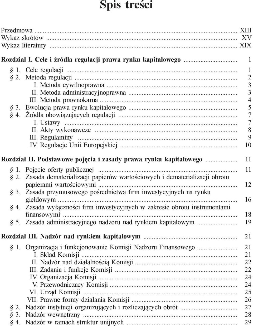 Akty wykonawcze... 8 III. Regulaminy... 9 IV. Regulacje Unii Europejskiej... 10 Rozdział II. Podstawowe pojęcia i zasady prawa rynku kapitałowego... 11 1. Pojęcie oferty publicznej... 11 2.