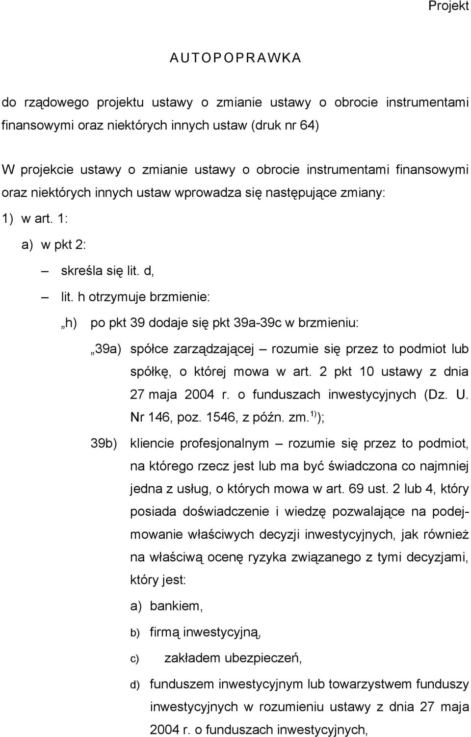 h otrzymuje brzmienie: h) po pkt 39 dodaje się pkt 39a-39c w brzmieniu: 39a) spółce zarządzającej rozumie się przez to podmiot lub spółkę, o której mowa w art. 2 pkt 10 ustawy z dnia 27 maja 2004 r.