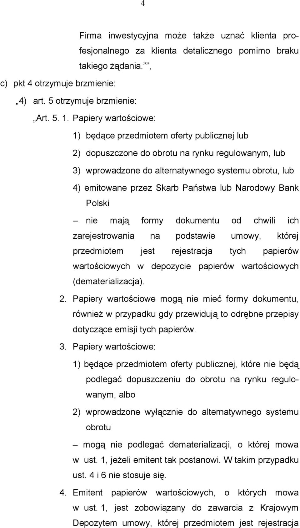 Państwa lub Narodowy Bank Polski nie mają formy dokumentu od chwili ich zarejestrowania na podstawie umowy, której przedmiotem jest rejestracja tych papierów wartościowych w depozycie papierów
