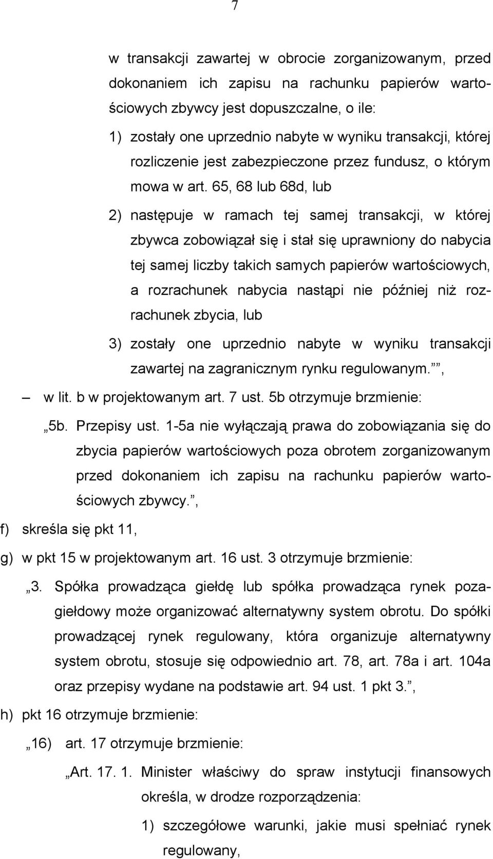 65, 68 lub 68d, lub 2) następuje w ramach tej samej transakcji, w której zbywca zobowiązał się i stał się uprawniony do nabycia tej samej liczby takich samych papierów wartościowych, a rozrachunek