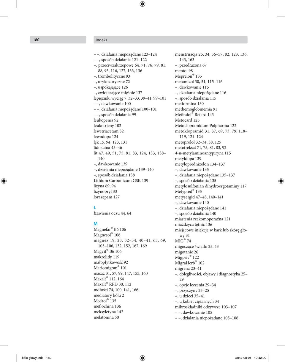 15, 94, 123, 131 lidokaina 45 46 lit 47, 49, 51, 75, 81, 83, 124, 133, 138 140, dawkowanie 139, działania niepożądane 139 140, sposób działania 138 Lithium Carbonicum GSK 139 lizyna 69, 94 lizynopryl