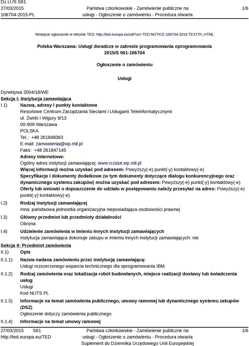 Instytucja zamawiająca I.1) Nazwa, adresy i punkty kontaktowe Resortowe Centrum Zarządzania Sieciami i Usługami Teleinformatycznymi ul. Żwirki i Wigury 9/13 00-909 Warszawa POLSKA Tel.