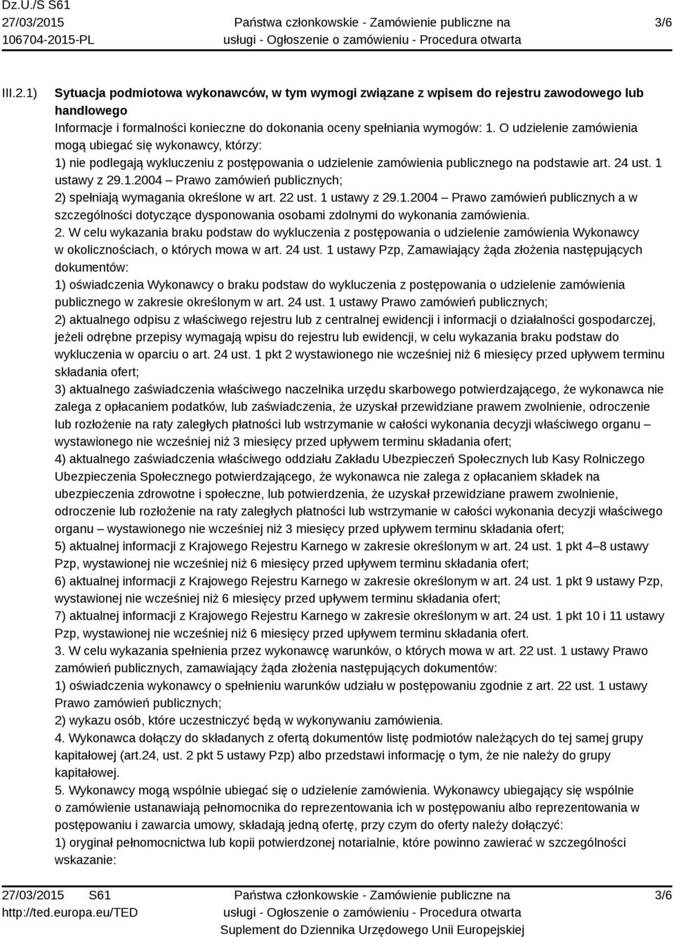 22 ust. 1 ustawy z 29.1.2004 Prawo zamówień publicznych a w szczególności dotyczące dysponowania osobami zdolnymi do wykonania zamówienia. 2. W celu wykazania braku podstaw do wykluczenia z postępowania o udzielenie zamówienia Wykonawcy w okolicznościach, o których mowa w art.