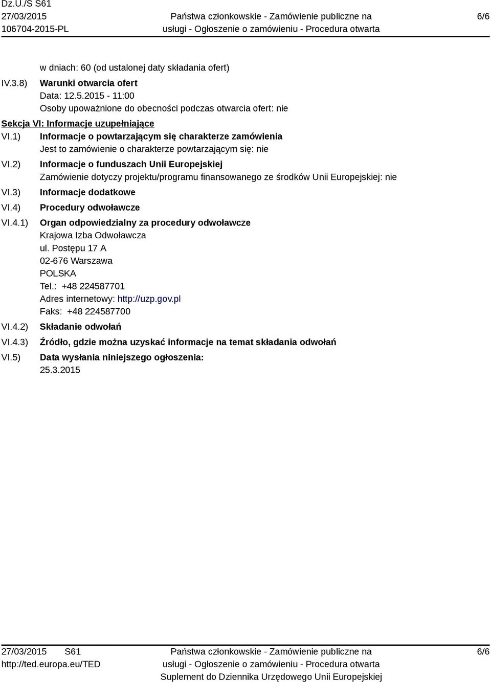 1) Informacje o powtarzającym się charakterze zamówienia Jest to zamówienie o charakterze powtarzającym się: nie VI.2) VI.3) VI.