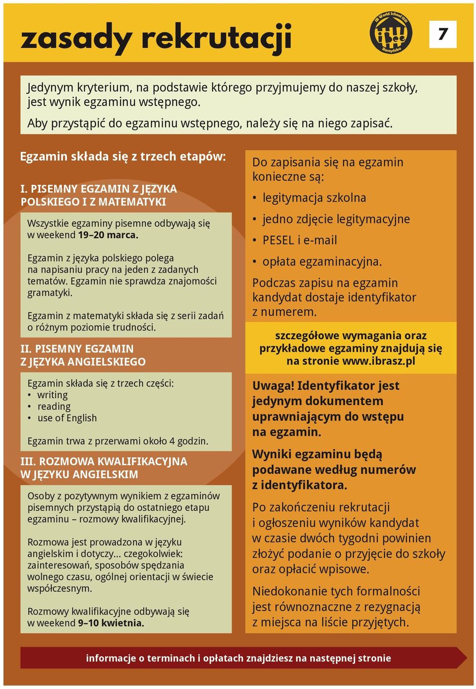 Egzamin z języka polskiego polega na napisaniu pracy na jeden z zadanych tematów. Egzamin nie sprawdza znajomości gramatyki. Egzamin z matematyki składa się z serii zadań o różnym poziomie trudności.