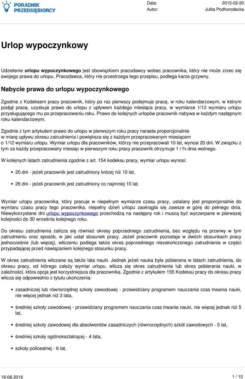 Nabycie prawa do urlopu wypoczynkowego Zgodnie z Kodeksem pracy pracownik, który po raz pierwszy podejmuje pracę, w roku kalendarzowym, w którym podjął pracę, uzyskuje prawo do urlopu z upływem