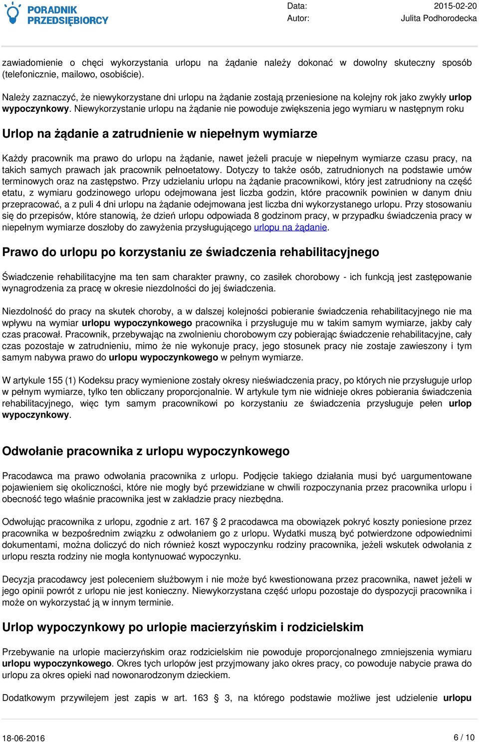 Niewykorzystanie urlopu na żądanie nie powoduje zwiększenia jego wymiaru w następnym roku Urlop na żądanie a zatrudnienie w niepełnym wymiarze Każdy pracownik ma prawo do urlopu na żądanie, nawet