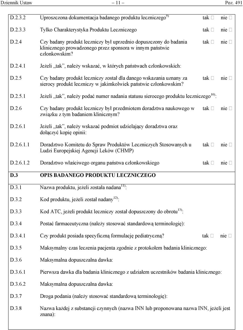 D.2.5.1 Jeżeli tak, należy podać numer nadania statusu sierocego produktu leczniczego 10) : D.2.6 Czy badany produkt leczniczy był przedmiotem doradztwa naukowego w związku z tym badaniem klinicznym?