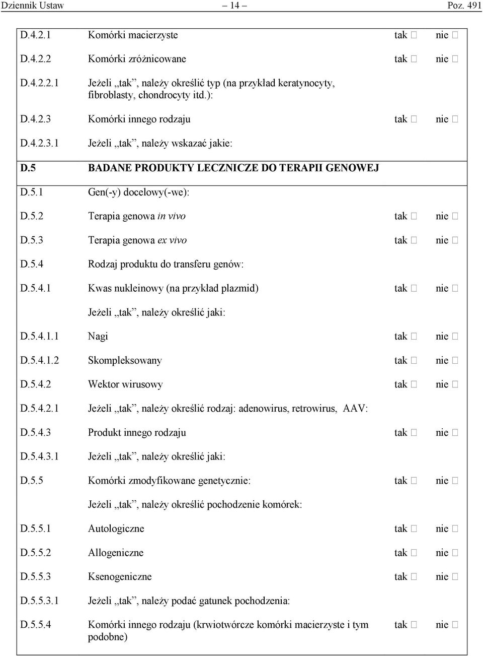 5.4.1 Kwas nukleinowy (na przykład plazmid) Jeżeli tak, należy określić jaki: D.5.4.1.1 Nagi D.5.4.1.2 Skompleksowany D.5.4.2 Wektor wirusowy D.5.4.2.1 Jeżeli tak, należy określić rodzaj: adenowirus, retrowirus, AAV: D.