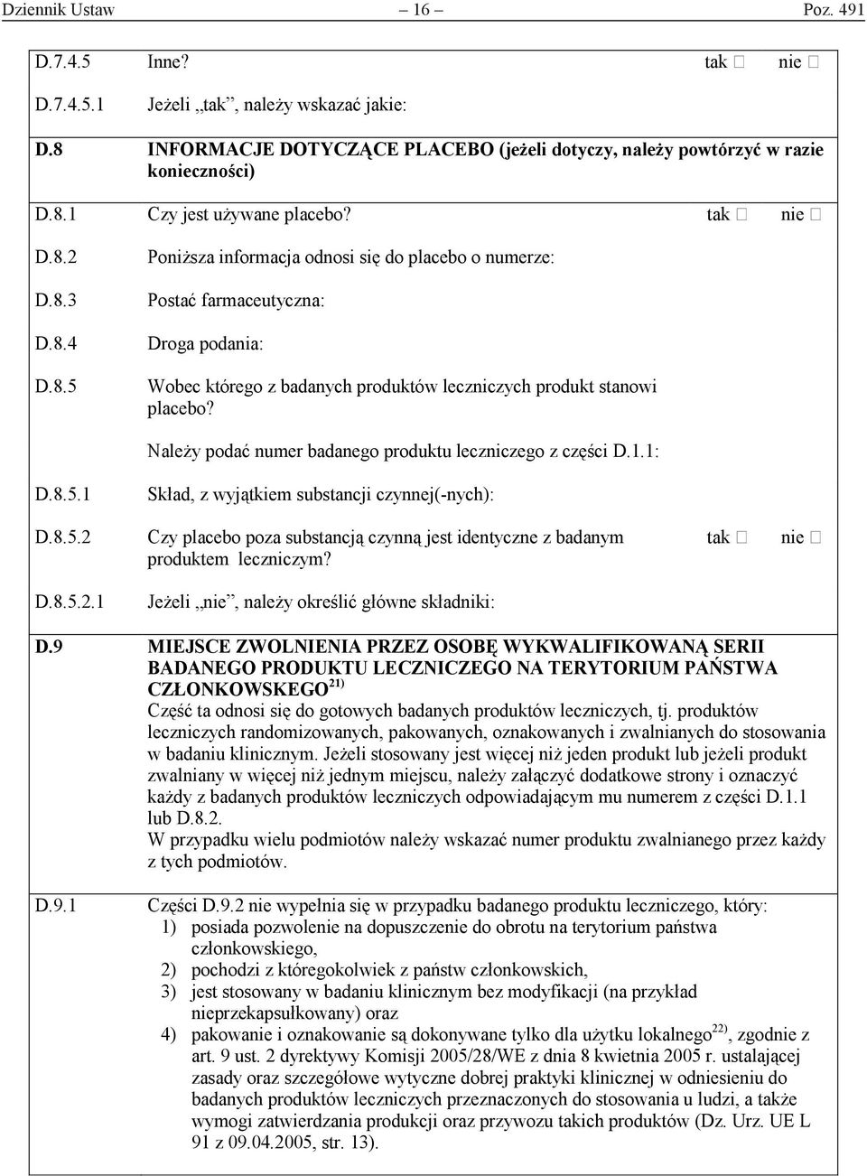 Należy podać numer badanego produktu leczniczego z części D.1.1: D.8.5.1 Skład, z wyjątkiem substancji czynnej(-nych): D.8.5.2 Czy placebo poza substancją czynną jest identyczne z badanym produktem leczniczym?